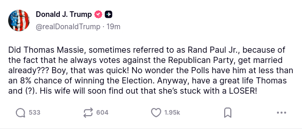 The screenshot with DementiaDons secretion reads: "@realDonaldTrump 19m 'Did Thomas Massie, sometimes referred to as Rand Paul Jr., because of the fact that he always votes against the Republican Party, get married already??? Boy, that was quick! No wonder the Polls have him at less than an 8% chance of winning the Election. Anyway, have a great life Thomas and (?). His wife will soon find out that she’s stuck with a LOSER!'"