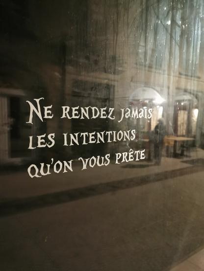 Ne rendez jamais les intentions qu'on vous prête