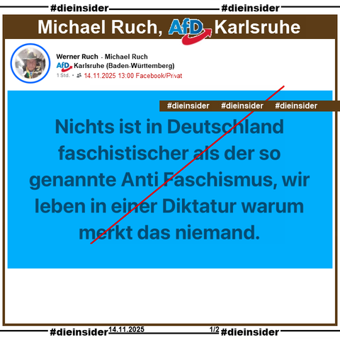 Michael Ruch von der AfD Karlsruhe in Baden-Württemberg postet am 14.11.2025 

"Nichts ist in Deutschland faschistischer als der so genannte Anti Faschismus, wir leben in einer Diktatur warum merkt das niemand."