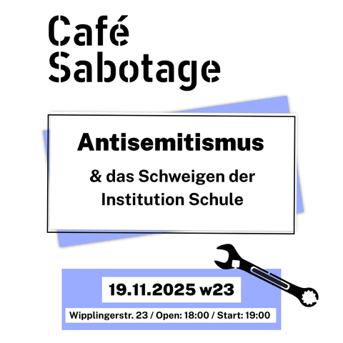 Ein Post des „Café Sabotage“ in Schwarz, Weiß und Flieder-Blau. Zentral steht der Titel: „Antisemitismus & das Schweigen der Institution Schule“. Darunter sind Datum und Ort auf einem blauen Balken hervorgehoben: 19.11.2025 in der w23, Wipplingerstr. 23. Einlass ist 18:00, Start 19:00 Uhr. Rechts unten ist ein Schraubenschlüssel abgebildet.