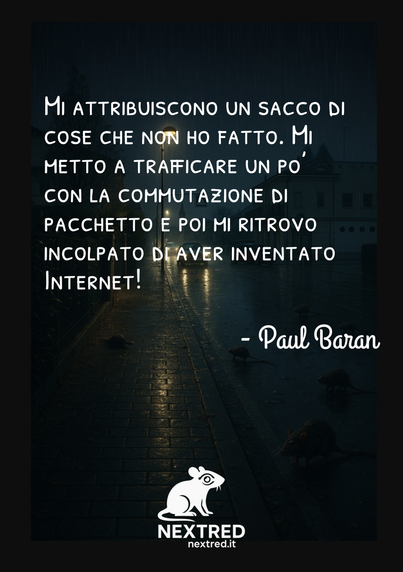 Mi attribuiscono un sacco di cose che non ho fatto. Mi metto a trafficare un po’ con la commutazione di pacchetto e poi mi ritrovo incolpato di aver inventato Internet! - Paul Baran