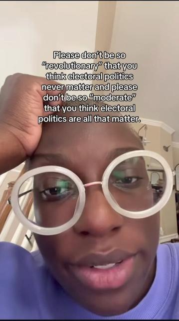 Please don't be so "revolutionary" that you think electoral politics never matter and please don't be so "moderate" that you think electoral politics are all that matter.