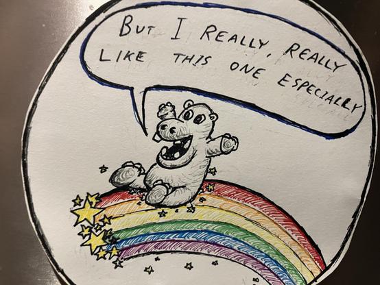 A hand drawn hippo riding along a rainbow saying "But I really, really like this one especially".