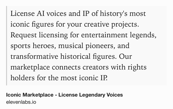 Text Shot: License AI voices and IP of history's most iconic figures for your creative projects. Request licensing for entertainment legends, sports heroes, musical pioneers, and transformative historical figures. Our marketplace connects creators with rights holders for the most iconic IP.
