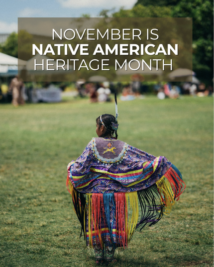 NOVEMBER IS NATIVE AMERICAN HERITAGE MONTH

Native girl in regalia at a pow wow