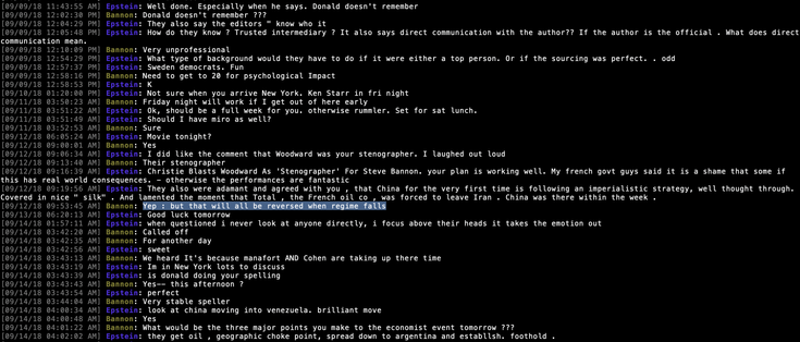 [09/09/18 12:02:30 PM] Bannon: Donald doesn't remember ???
[09/09/18 12:04:29 PM] Epstein: They also say the editors " know who it
[09/09/18 12:05:48 PM] Epstein: How do they know ? Trusted intermediary ? It also says direct communication with the author?? If the author is the official . What does direct
communication mean.
[09/09/18 12:10:09 PM] Bannon: Very unprofessional
[09/09/18 12:54:29 PM] Epstein: What type of background would they have to do if it were either a top person. Or if the sourcing was perfect. . odd
[09/09/18 12:57:37 PM] Epstein: Sweden democrats. Fun
[09/09/18 12:58:16 PM] Bannon: Need to get to 20 for psychological Impact
[09/09/18 12:58:53 PM] Epstein: K
[09/10/18 01:20:00 PM] Epstein: Not sure when you arrive New York. Ken Starr in fri night