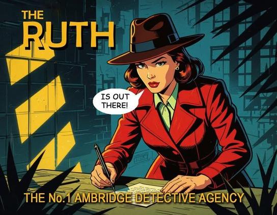 A pulp stylized image with gritty urban shadows graphic featuring a 1940's style female detective (Ruth) wearing a hat writing up notes at her desk.  Rendered in a vibrant, retro cartoon style, reminiscent of classic comic book art with bold lines and exaggerated features. The title is The Ruth and she is saying 'is out there'. A bottom caption reads 'The No. 1 Ambriidge Detective Agency....