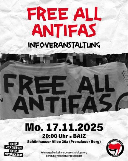 💥Ankündigung! Montag 17.11.2025💥

🔥✊🏾Infoveranstaltung: Free all Antifas!✊🏾🔥

Montag, 17.11.2025 | 20:00 Uhr | BAIZ , Schönhauser Allee 26 10435 Berlin

Anreise: U2 Senefelder Platz

📣 Aufruf: https://asanb.noblogs.org/?p=14191 - @antifanordost

#b1711 #FreeAllAntifas

Vortrag mit den Soli-Strukturen für die inhaftierten Antifas.

Es sitzen so viele Antifaschist*innen wie seit Jahren nicht mehr in den Knästen ob in der BRD oder in Ungarn und es beginnen aktuell zwei riesige Verfahren gegen Antifas in Düsseldorf und Dresden, die sich bis in den Sommer 2026 ziehen werden.

Wir möchten mit euch über die Situation der Gefangenen und die Verfahren gegen unsere Freund*innen und Genoss*innen reden.

Es wird im Anschluss auch Raum geben um eure Fragen zu beantworten und sich zu vernetzen.

Die Veranstaltung ist Teil der Mobilisierung für die @keinvergeben_keinvergessen - Demo am 22. November in Lichtenberg und des Silvio Meier-Gedenkens in Friedrichshain am 21. November. 

Deckt euch vor Ort am Infotisch mit Stickern und Postern ein und kommt zu den Aktionen!

Eine Veranstaltung der North East Antifascists [NEA]