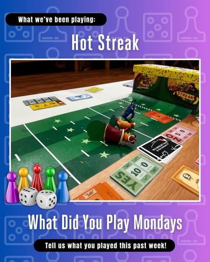 What we've been playing: Hot Streak written above a photo of Hot Streak being played on a wooden table with 5 colorful pawns and two white dice above What Did You Play Mondays and Tell us what you played this past week! written below on a blue to purple ombre background with light outlines of pawns and dice