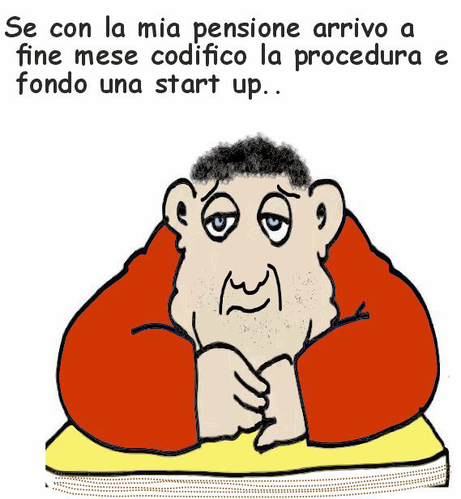 Vignetta con un uomo dall'aspetto stanco appoggiato su un tavolo, indossa una felpa rossa. Sopra di lui c’è il testo: "Se con la mia pensione arrivo a fine mese codifico la procedura e fondo una start up.."