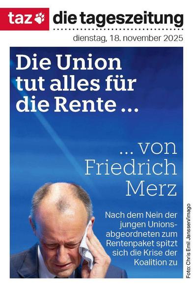 taz %
die tageszeitung
dienstag, 18. november 2025
Die Union tut alles für die Rente...
... von Friedrich
Merz
Nach dem Nein der jungen Unions-abgeordneten zum Rentenpaket spitzt sich die Krise der Koalition🖖