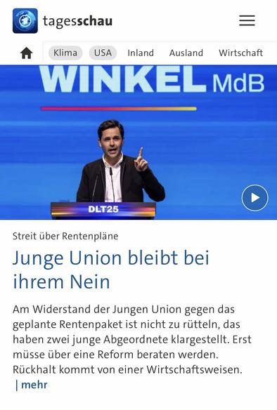 tagesschau
Klima
USA
Inland Ausland
Wirtschaft
WINKEL MdB
DLT25
Streit über Rentenpläne
Junge Union bleibt bei ihrem Nein
Am Widerstand der Jungen Union gegen das geplante Rentenpaket ist nicht zu rütteln, das haben zwei junge Abgeordnete klargestellt. Erst musse uber eine Reform beraten werden.
Rückhalt kommt von einer Wirtschaftsweisen.
mehr🖖