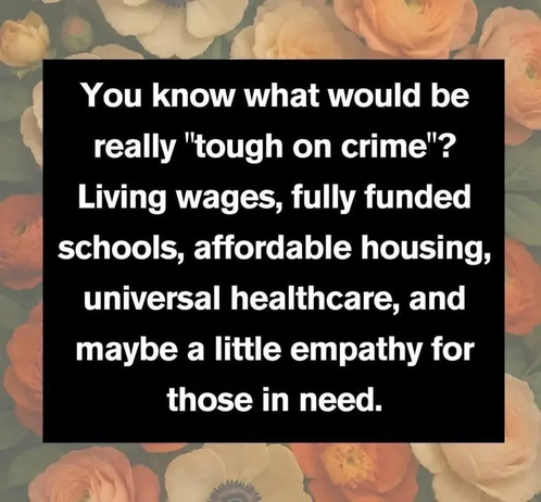 You know what would be really "touch on crime"? Living wages, fully funded schools, affordable housing, universal healthcare, and maybe a little empathy for those in need.