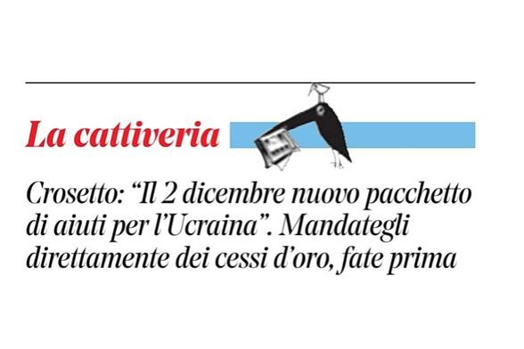 Crosetto: “Il 2 dicembre nuovo pacchetto di aiuti per l'Ucraina”.

Mandategli direttamente dei cessi d'oro, fate prima.