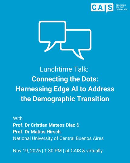 Visual with the text: "Lunchtime Talk: 
Connecting the Dots: Harnessing Edge AI to Address the Demographic Transition" and "With Prof. Dr Cristian Mateos Diaz & Prof. Dr Matías Hirsch,  National University of Central Buenos Aires
Nov 19, 2025 | 1:30 PM | at CAIS & virtually"