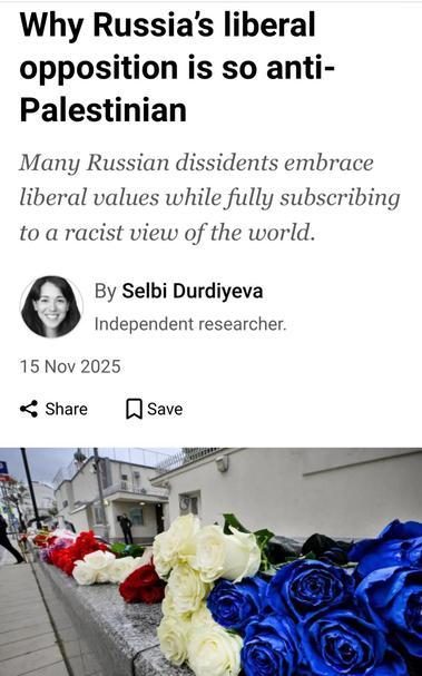 Why Russia's liberal
opposition is so anti-
Palestinian
Many Russian dissidents embrace
liberal values while fully subscribing
to a racist view of the world.
P By Selbi Durdiyeva
< Independent researcher.
15 Nov 2025