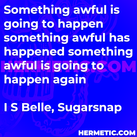 Hermetic Library Quote Belle Sugarsnap something awful going to happen happened again