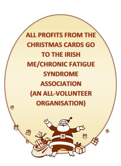 All profits from the Christmas cards go to the Irish ME/Chronic Fatigue Syndrome Association (an all-volunteer organisation) with a cartoon image including a Santa Claus and presents