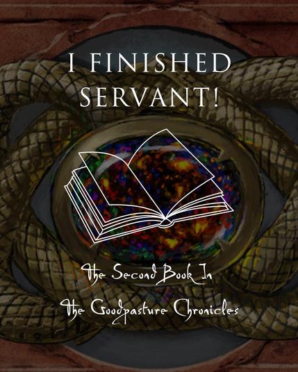 I finished Servant! The second book in The Goodpasture Chronicles.