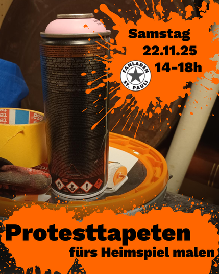 Schwarze Schrift auf orangem Hintergrund: Samstag, 22.11.2025, 14–18 h, Fanladen St. Pauli-Symbol. Darunter der Schriftzug: Protesttapeten fürs Heimspiel malen.


Im Hintergrund: Fanladen-Schild, ein Eimer Farbe, Handschuhe.
