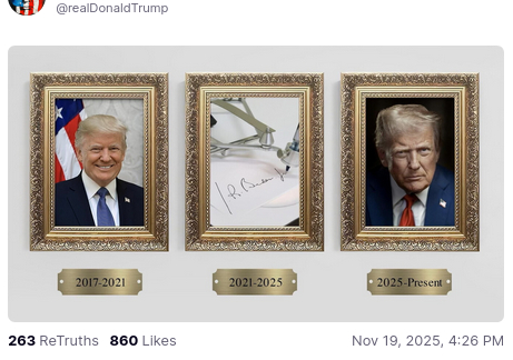 DementiaDon's screenshot on his antisocial media platform shows two portraits of him as president, with "2017-2021" and "2025-2029" underlaid and in between an empty picture frame with an autopen and Joe Biden's signature, underlaid with "2021-2025". It reads: "@realDonaldTrump
Nov 19, 2025, 4:26 PM"