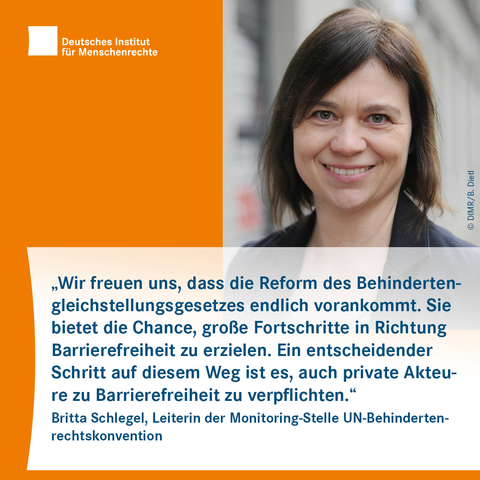 Porträtfoto mit dem Text: „Wir freuen uns, dass die Reform des Behindertengleichstellungsgesetzes endlich vorankommt. Sie bietet die Chance, große Fortschritte in Richtung Barrierefreiheit zu erzielen. Ein entscheidender Schritt auf diesem Weg ist es, auch private Akteure zu Barrierefreiheit zu verpflichten.“ Britta Schlegel, Leiterin der Monitoring-Stelle UN-Behindertenrechtskonvention