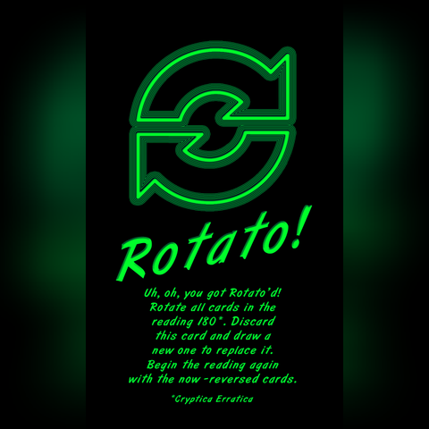 The Rotato! card from the Cryptica Tarot. It is depicted as a large neon green icon of two arrows pointing at each other in a circle. The neon green text on a black background reads: Rotato! Uh, oh, you got Rotato'd! Rotate all cards in the reading 180*. Discard this card and draw a new one to replace it. Begin the reading again with the now-reversed cards.