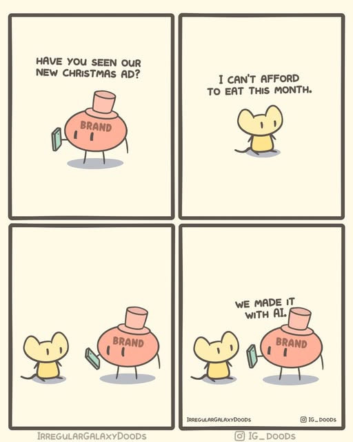 Four panels are arranged in a horizontal row, depicting a simple, cartoon-style comic. Each panel features two mice, one addressing the other. The first panel shows one mouse looking at the other, with a small, cylindrical container labeled "BRAND" between them; the text reads “HAVE YOU SEEN OUR NEW CHRISTMAS AD?”. The second panel shows one mouse looking dejected, responding to the other; the text reads “I CAN’T AFFORD TO EAT THIS MONTH”. The third panel shows the same two mice, again with the container between them, and the text reads “WE MADE IT WITH AI”. The final panel shows the same two mice, with the container, and the same text “WE MADE IT WITH AI”. The mice are yellow with round ears and small, black eyes, and the background is a pale, off-white color. The comic is signed "IRREGULARGALAXydoods" and "[@]IG_DOODS" in the bottom left and right corners, respectively.