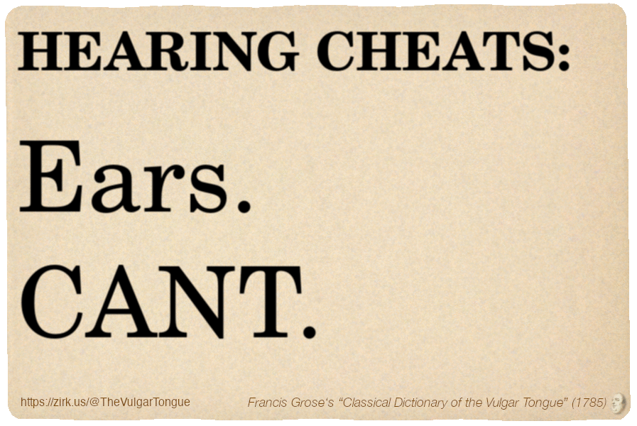 Image imitating a page from an old document, text (as in main toot):

HEARING CHEATS. Ears. CANT.

A selection from Francis Grose’s “Dictionary Of The Vulgar Tongue” (1785)