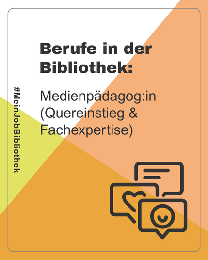 Grafik in den Farben Hellgrün, Orange und Pfirsisch. Text: Berufe in der Bibliothek: Medienpädagogi*in (Quereinstieg & Fachexpertise), links #MeinJobBibliothek vertikal verlaufend. Unten rechts stilisiert drei Sprechblasen, die Text, ein Herz und ein Smile-Emoj) zeigen.
