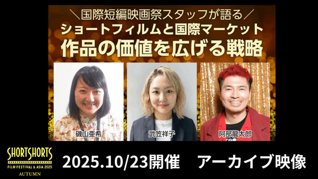 映画祭スタッフが登壇したアーカイブ映像を本日公開！SSFF & ASIA 2025 秋の国際短編映画祭【トークセミナー】ショートフィルムと国際マーケット：作品の価値を広げる戦略