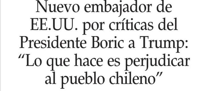 titular el mercurio Nuevo embajador de EE UU por criticas del Psdte. Boric
a Trump:
Lo que hace es perjudicar al pueblo chileno