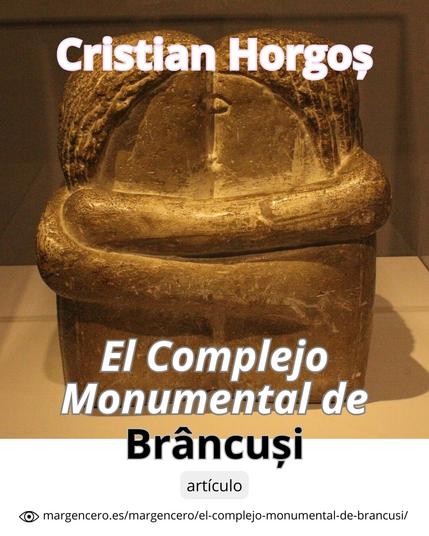 🧮 «El Complejo Monumental de Brâncuși», artículo por Cristian Horgoș
🧷 https://margencero.es/margencero/el-complejo-monumental-de-brancusi/
