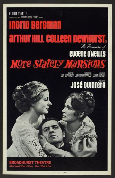 The image is a promotional poster for an adaptation of Eugene O'Neill's "More Stately Mansions." The poster has a stark black background with text and images in red, white, and some blue. It prominently features the names Ingrid Bergman as Arthur Hill (spelled incorrectly), Colleen Dewhurst, and others involved in the production like José Quintero who directed it.

There are two main photographs on the poster depicting scenes from the play. On the left side is a black-and-white photograph of an intimate moment between a man and woman where their expressions convey tension or emotional conflict; the man's face is up close to the camera, showing concern, while the woman looks away in contemplation.

On the right side there are three people: Ingrid Bergman with her hair pulled back tightly into what appears to be a bun style typical of late 19th-century fashion. She stands behind Arthur Hill who has his face turned towards Colleen Dewhurst as if he is speaking or reacting to something she says; both men wear period clothing suggesting the story's setting.

Below these images, in smaller print and white font on red background, are additional details about the production such as its premiere date at a specific theater. The overall design of this poster aims to attract potential audiences with vivid colors contrasting against black while highlighting key actors involved in what appears to be an intense drama or period piece.