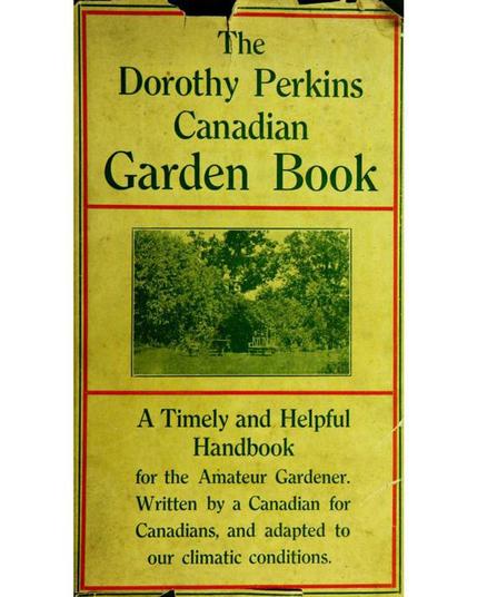 Cover image of an archival copy of The Dorothy Perkins Canadian Garden Book, with a tattered yellow book jacket featuring a green halftone of a garden and the subtitle: "A Timely and Helpful Handbook for the Amateur Gardener. Written by a Canadian for Canadians, and adapted to our climatic conditions."