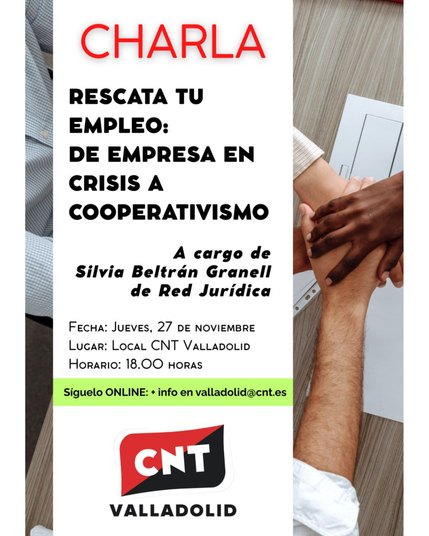 CHARLA RESCATA Tu EMPLEO: DE EMPRESA EN CRISIS A COOPERATIVISMO

A cargo de Silvia Beltrán Granell, de Red Jurídica.

FECHA: JUEVES, 27 DE NOVIEMBRE Lugar: Local CNT Valladolid Hora: 18:00 horas

Síguelo ONLINE: + info en valladolidacnt.es

CNT VALLADOLID

Imagen de una manos entrelazadas y superpuestas.