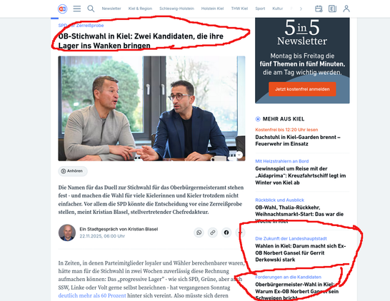 Screenshot eines Online-Artikels der KN zur OB-Wahl in Kiel. Rot eingekreist reisserische Überschriften von drei Artikeln, z.B:
- SPD vor der Zerreißprobe 
- Darum macht sich Ex-OB Ganselt für Gerrit Derkowski stark
- Warum Ex-OB Norbert Ganselt sein Schweigen bricht

Quelle: https://www.kn-online.de/lokales/kiel/kommentar-zur-stichwahl-in-kiel-254PNBGIIZDRHHS4SKMXIU4MGI.html