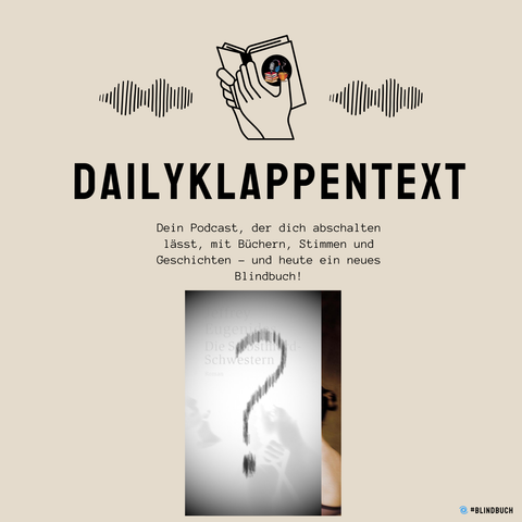 Links: Eine schwarze Wellenlinie 
Mitte: Ein aufgeschlagenes Buch, welches in der Hand gehalten wird 
Rechts: Eine schwarze Wellenlinie
Darunter: Dailyklappentext
Darunter: Dein Podcast, der dich abschalten lässt, mit Büchern, Stimmen und Geschichten und heute ein neues Blindbuch!
Darunter: Sind sich zwei Bilder überlappend. Auf dem unteren erkennt man etwas Haut und das Bild darüber ist leicht verschwommenund hat ein graues Fragezeichen in der Mitte.



Das sind Informationen für die neuste Podcast-Folge des Podcast "Dailyklappentext" vom 23.11.25