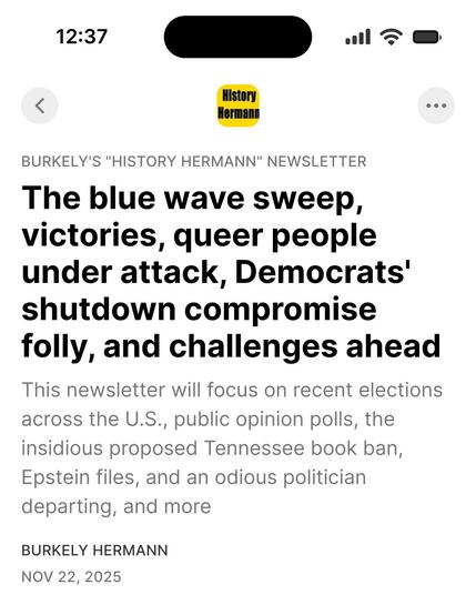 The blue wave sweep, victories, queer people under attack, Democrats' shutdown compromise folly, and challenges ahead

This newsletter will focus on recent elections across the U.S., public opinion polls, the insidious proposed Tennessee book ban, Epstein files, and an odious politician departing, and more