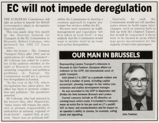 A page from the LT News newsletter, dated November 26, 1992, featuring an article titled EC will not impede deregulation.

The main article reports on a statement from Robert Coleman, Director General for Transport at the EC Commission, who indicated that the European Commission would not take action to prevent the deregulation of British bus services in London.

A dedicated section, titled OUR MAN IN BRUSSELS, introduces John Fawkner, the European affairs co-ordinator for London Transport (LT) at the UITP. This section includes a visual representation of John Fawkner, a middle-aged man with glasses and a suit, looking to the side.