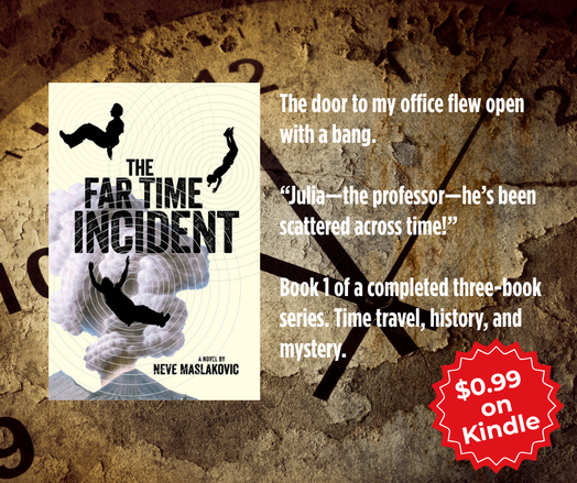 Promo graphic for The Far Time Incident by Neve Maslakovic. The book cover shows three silhouettes falling into the gray smoke of an erupting volcano. “The door to my office flew open with a bang. Julia—the professor—he’s been scattered across time!” Book 1 of a completed three-book series. Time travel, history, and mystery. A red badge in the lower corner says $0.99 on Kindle. The background is vintage, weathered paper with clock imagery.