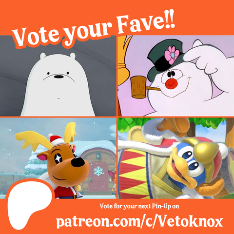 Vote your fave!

Ice Bear (We Bare Bears)

Frosty the Snowman

Jingle (Animal Crossing)

King Dedede (Kirby)

Vote for your next Pin-Up on

patreon.com/c/vetoknox