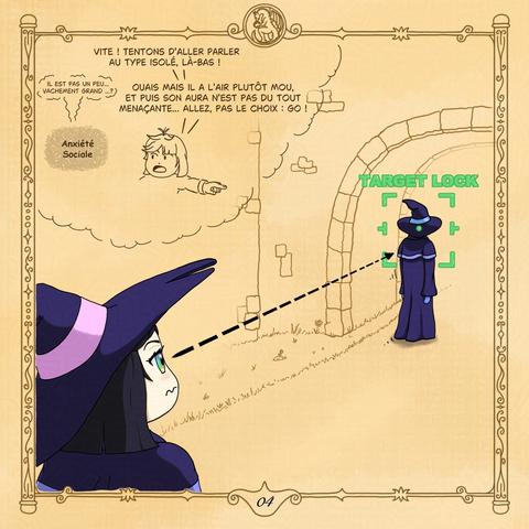 Noémie braque son regard sur un élève qui n'a pas encore franchi le portail de l'académie.

Voix intérieure de Noémie : "Vite ! Tentons d'aller parler au type isolé, là-bas !"

Anxiété Sociale (voix tremblante) : "Il est pas un peu... Vachement grand ?"

Voix intérieure de Noémie : "Ouais mais il a l'air plutôt mou, et puis son aura n'est pas du tout menaçante... Allez, pas le choix : GO !"