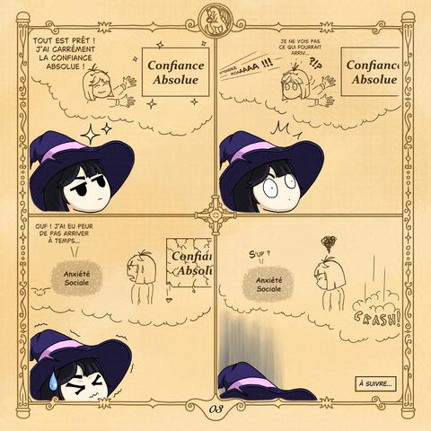 Voix intérieur de Noémie : "Tout est prêt ! J'ai carrément la Confiance Absolue !" (montre un panneau étincelant sur lequel est inscrit Confiance Absolue) 

"Je ne vois pas ce qui pourrait arriv...?!" (une voix se fait entendre au loin) "Attendez Moooaaaaa !..."

Anxiété Sociale : "Ouf : J'ai eu peur de pas arriver à temps..." (Noémie est atterrée et le panneau de Confiance Absolue se fissure)

"S'up ?" lance l'Anxiété Sociale à une Noémie pas très contente de son arrivée, pendant que sa Confiance Absolue Crash au sens propre comme au figuré...