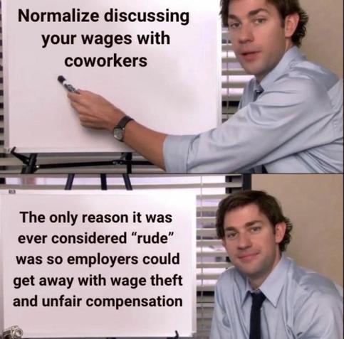 Jim from The Office pointing at a whiteboard with text: Normalize discussing your wages with coworkers. The only reason it was ever considered "rude" was so employers could get away with wage theft and unfair compensation.