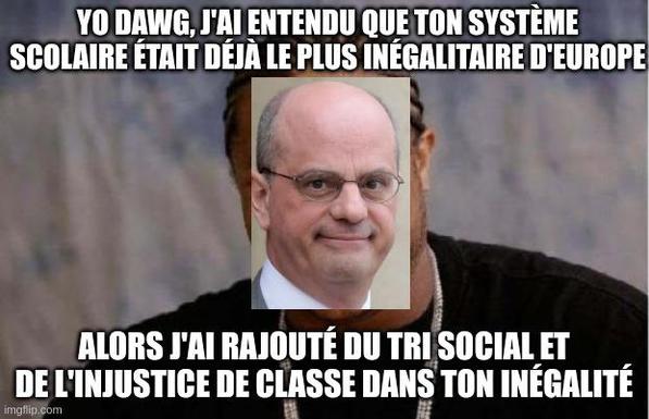 meme Yo Dawg mais la tête de Xzibit est remplacée par celle de Jean-Michel Blanquer

Texte : 
yo dawg, j'ai entendu que ton système scolaire était déjà le plus inégalitaire d'europe
alors j'ai ajouté du tri social et de l'injustice de classe dans ton inégalité