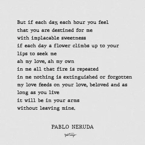 Text of Pablo Neruda poem pledging ones love for another forever.