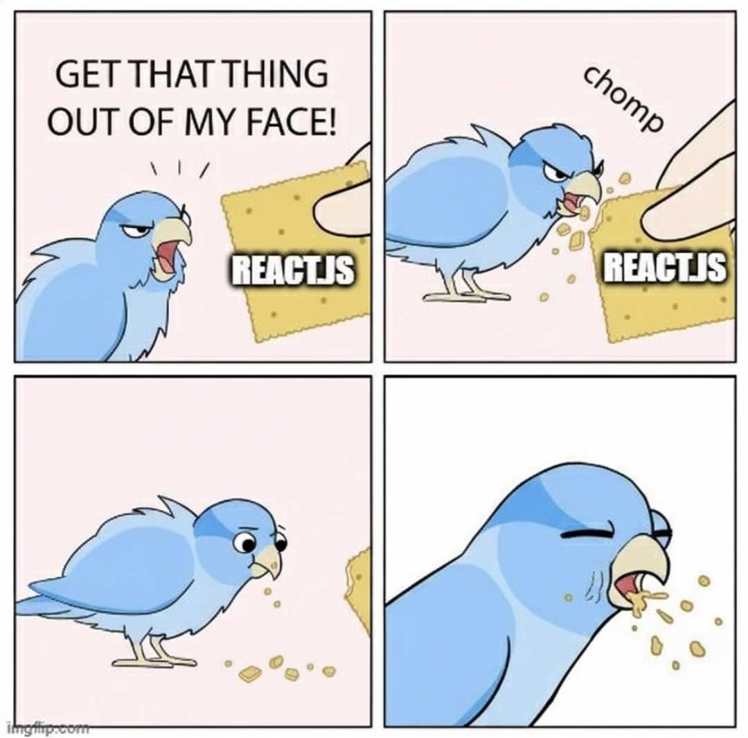 4 panel comic: "Get that thing out of my face!" shouts a bird fed a cracker labelled "ReactJS". The bird tastes a nibble and then pukes (a reverse of the original meme where the bird actually loves it)