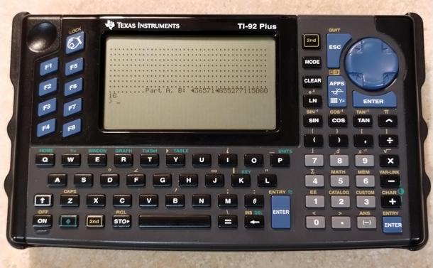 Texas Instruments TI-92+ graphing calculator.  Unlike most calculators, this machine is in landscape form factor and has a built-in QWERTY keyboard.
Lua session showing a row of "."s (progress meter) then the correct answer to the problem.