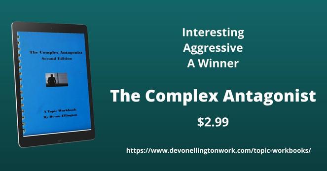 Teal background for blue digital cover for THE COMPLEX ANTAGONIST. Text: Interesting, aggressive, a winner. The complex antagonist. $2.99 https://www.devonellingtonwork.com/topic-workbooks